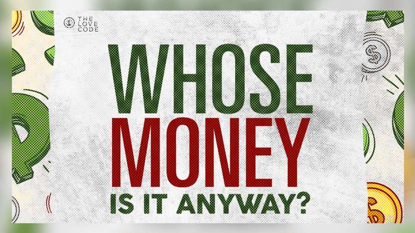 The Love Code | Whose Money is it Anyway?
